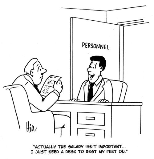 "Actually the salary isn't important. . . I just need a desk to rest my feet on."