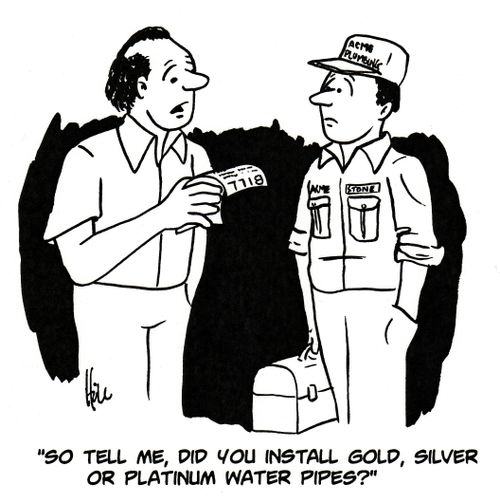"So tell me, did you install gold, silver or platinum water pipes?"