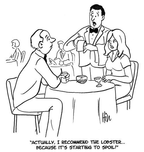 "Actually, I recommend the lobster. . . because it's starting to spoil!"