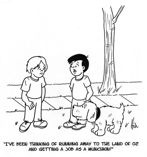 "I've been thinking of running away to the Land of Oz and getting a job as a munchkin!"