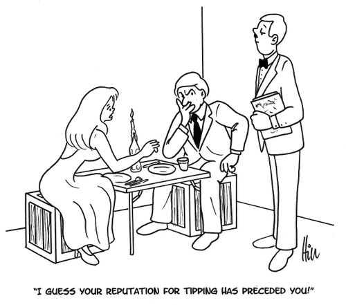"I guess your reputation for tipping has preceded you!"