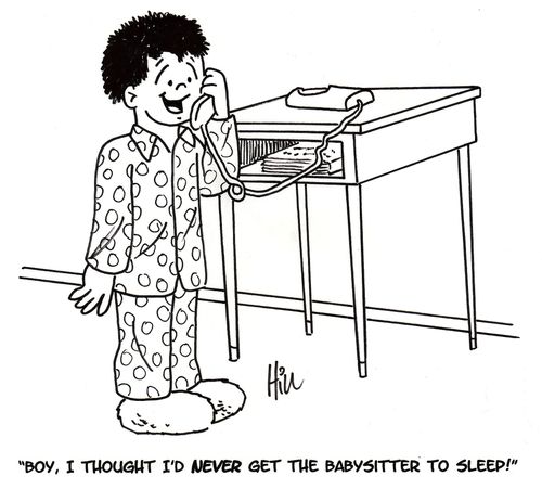 "Boy, I thought I'd never get the babysitter to sleep!"