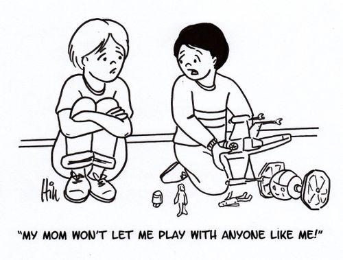 "My mom won't let me play with anyone like me!"