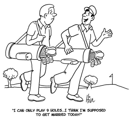 "I can only play 9 holes . . . I think I'm supposed to get married today!"