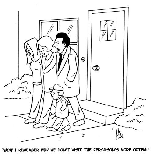 "Now I remember why we don't visit the Ferguson's more often!"