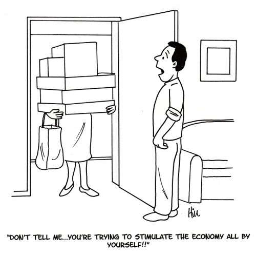 "Don't tell me. . . you're trying to stimulate the economy all by yourself!!"