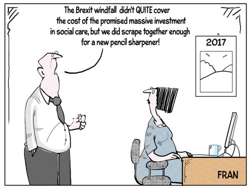 "The Brexit windfall didn't QUITE cover the cost of the promised massive investment in social care, but we did scrape together enough for a new pencil sharpener!"
