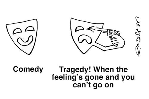 Tragedy! When the feeling's gone and you can't go on.