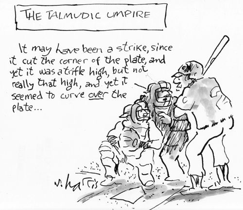 "The Talmudic umpire  It may have been a strike, since it cut the corner of the plate, and yet it was a trifle high, but not really that high, and yet it seemed to curve over the plate..."