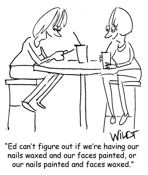 "Ed can't figure out if we're having our nails waxed and our faces painted, or our nails painted and faces waxed."