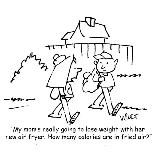 "My mom's really going to lose weight with her new air fryer. How many calories are in fried air?"