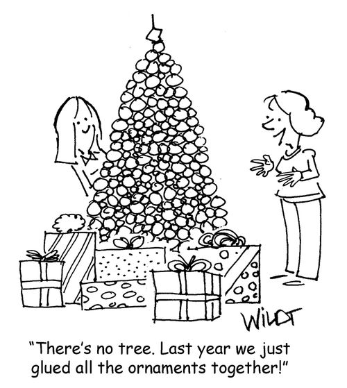 "There's no tree. Last year we just glued all the ornaments together!" 