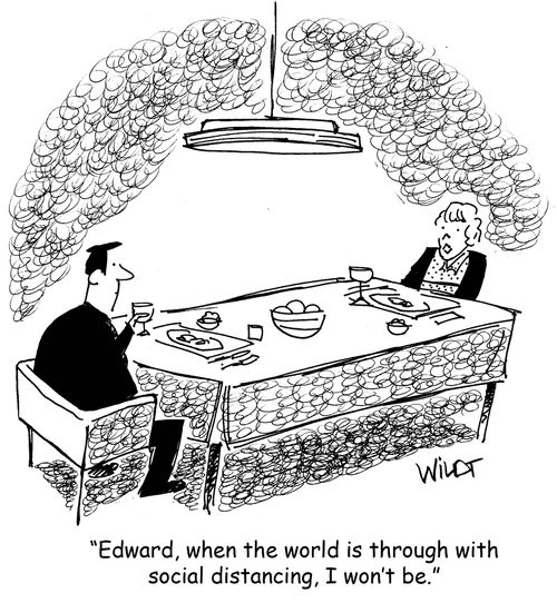 ""Edward, when the world is through with social distancing, I won't be."