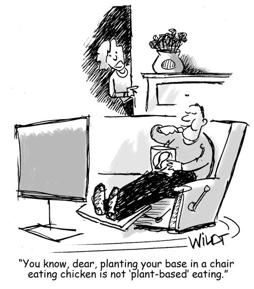 "You know, dear, planting your base in a chair and eating chicken is not 'plant-based' eating."