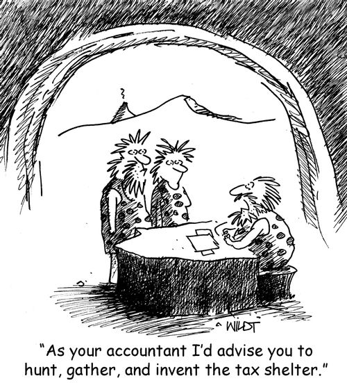"As your accountant I'd advise you to hunt, gather, and invent the tax shelter."