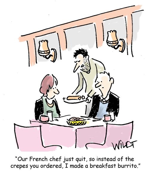 "Our French chef just quit, so instead of the crepes you ordered, I made a breakfast burrito."