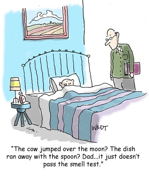 "The cow jumped over the moon? The dish ran away with the spoon? Dad... it just doesn't pass the smell test."