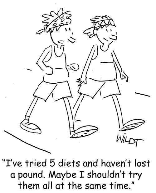 "I've tried 5 diets and haven't lost a pound. Maybe I shouldn't try them all at the same time."