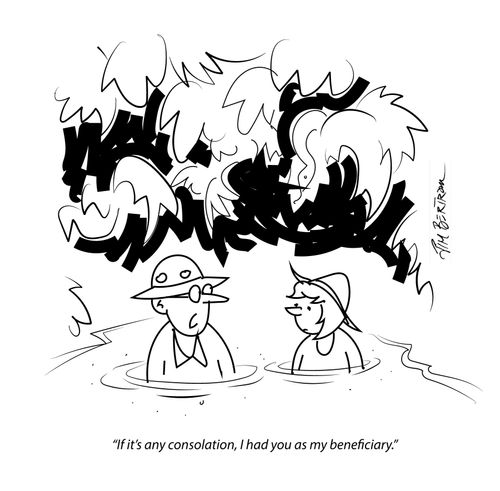 "If it's any consolation, I had you as my beneficiary." 