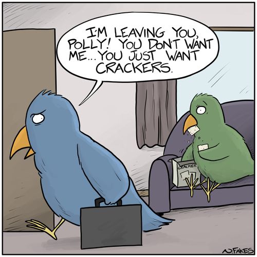 "I'm leaving you, Polly! You don't want me. . . You just want crackers."
