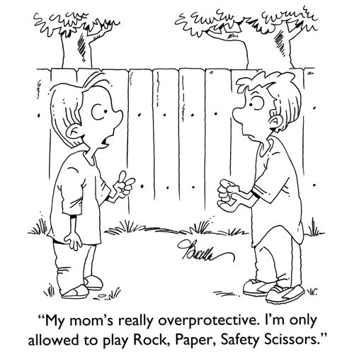 "My mom's so overprotective. I'm only allowed to play Rock, Paper, Safety Scissors."