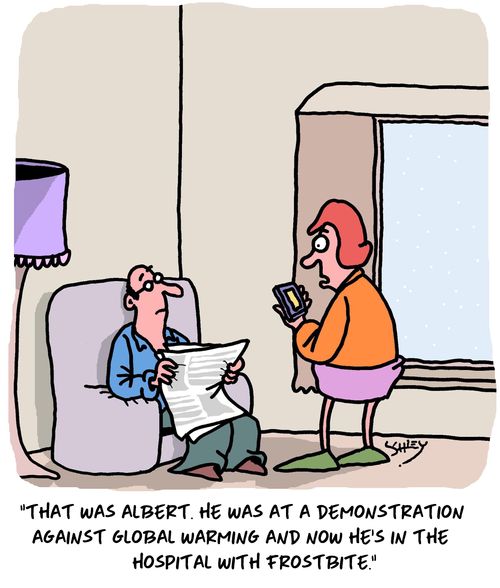 "That was Albert. He was at a demonstration against global warming and now he's in the hospital with frostbite."