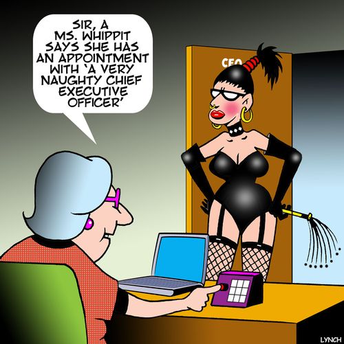 "Sir, A Ms. Whippit says she has an appointment with 'A very naughty chief executive officer.'"
