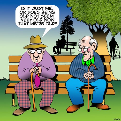 "Is it just me, or does being old not seem very old now that we're old?"
