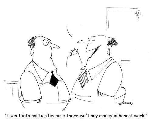 "I went into politics because there isn't any money in honest work."