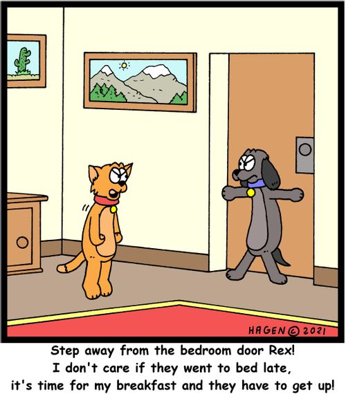 "Step away form the bedroom door Rex! I don't care if they went to bed late, it's time for my breakfast and they have to get up!"