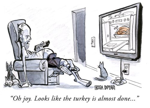 "Oh joy. Looks like the turkey is almost done..."