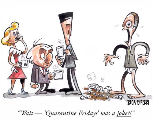 "Wait - 'Quarantine Fridays' was a joke?!"