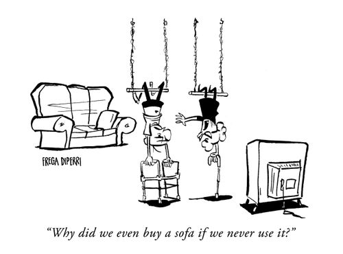 "Why did we even buy a sofa if we never use it?"