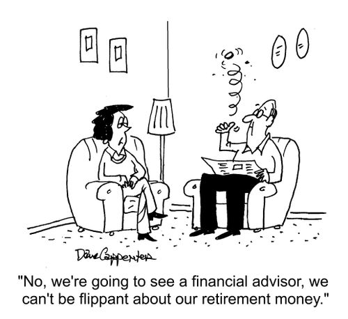 "No, we're going to see a financial advisor, we can't be flippant about our retirement money."