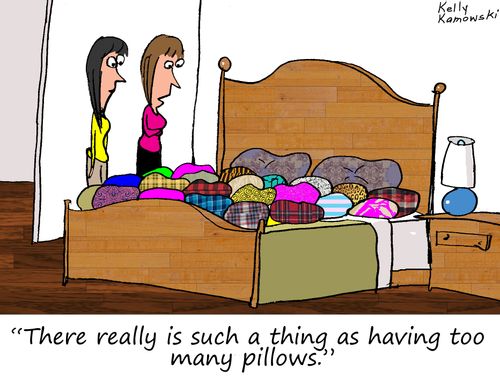 "There really is such a thing as having too many pillows."