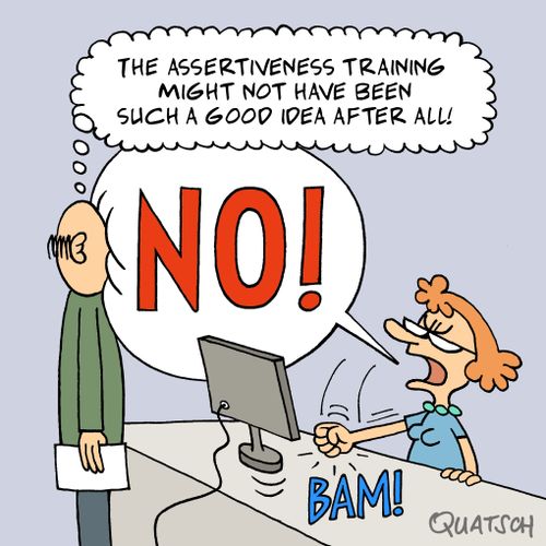 The assertiveness training might not have been such a good idea after all!