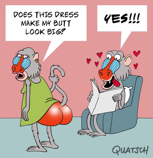 "Does this dress make my butt look big?"