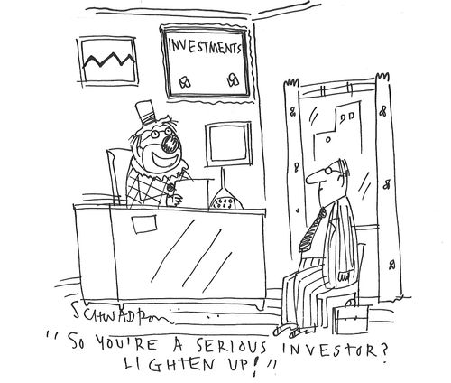 "So you're a serious investor? Lighten up!"