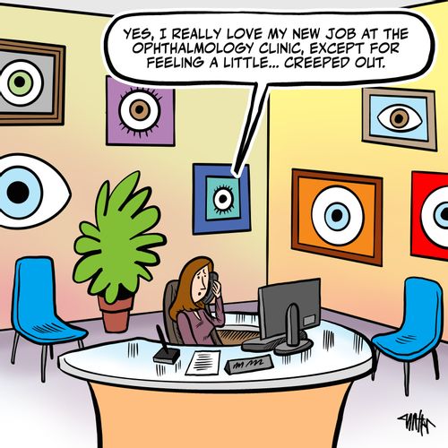 "Yes, I really love my new job at the ophthalmology clinic, except for feeling a little... creeped out."
