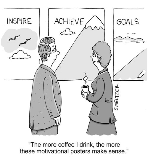 "The more coffee I drink, the more these motivational posters make sense."