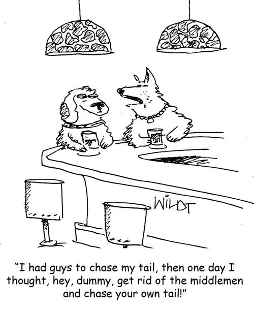 "I had guys chase my tail, then one day I thought, hey, dummy, get rid of the middlemen and chase your own tail!"
