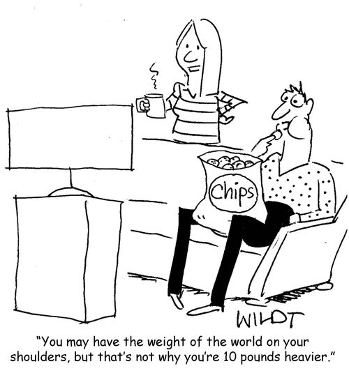 "You may have the weight of the world on your shoulders, but that's not why you're 10 pounds heavier."