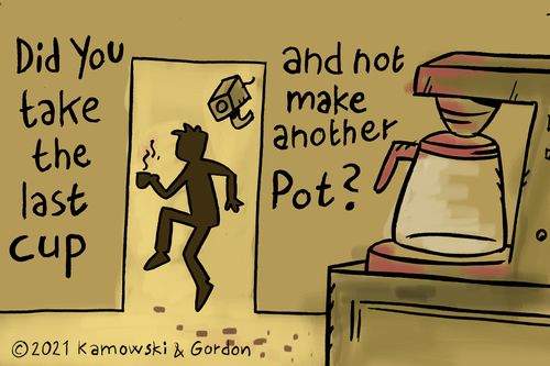 Did you take the last cup and not make another pot?