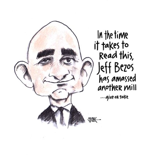 In the time it takes to read this, Jeff Bezos has amassed another mill. . . give or take.