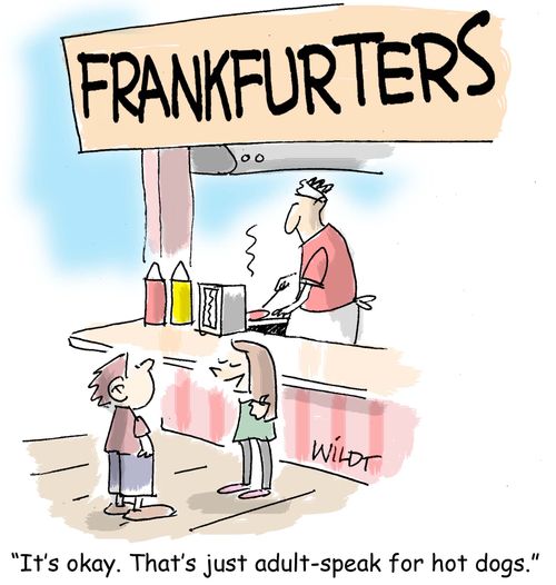"It's okay. That's just adult-speak for hot dogs."