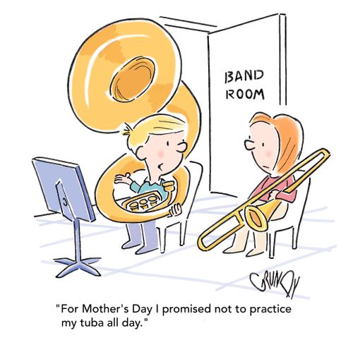 "For Mother's Day I promised not to practice my tuba all day."