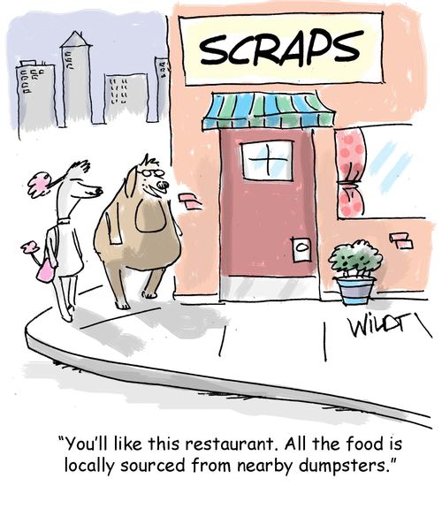 "You'll like this restaurant. All the food is locally sourced from nearby dumpsters."