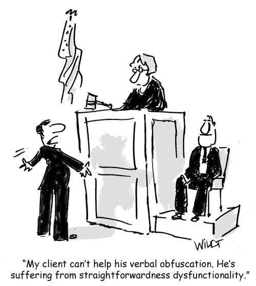 "My client can't help his verbal obfuscation. He's suffering from straightforwardness dysfunctionality."