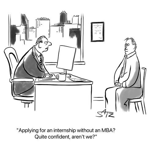 "Applying for an internship without an MBA? Quite confident, aren't we?"