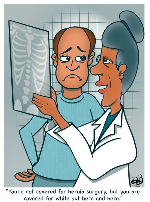 "You're not covered for hernia surgery, but you are covered for white out here and here."
